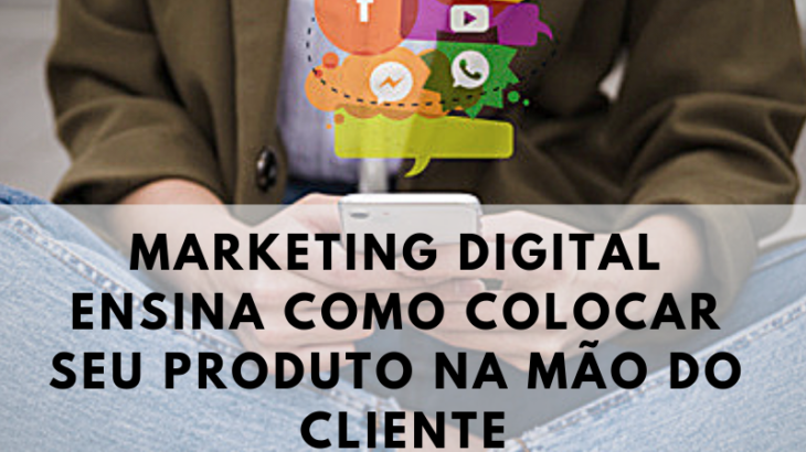marketing digital na mao do cliente 730x410 - Marketing digital ensina como colocar seu produto na mão cliente