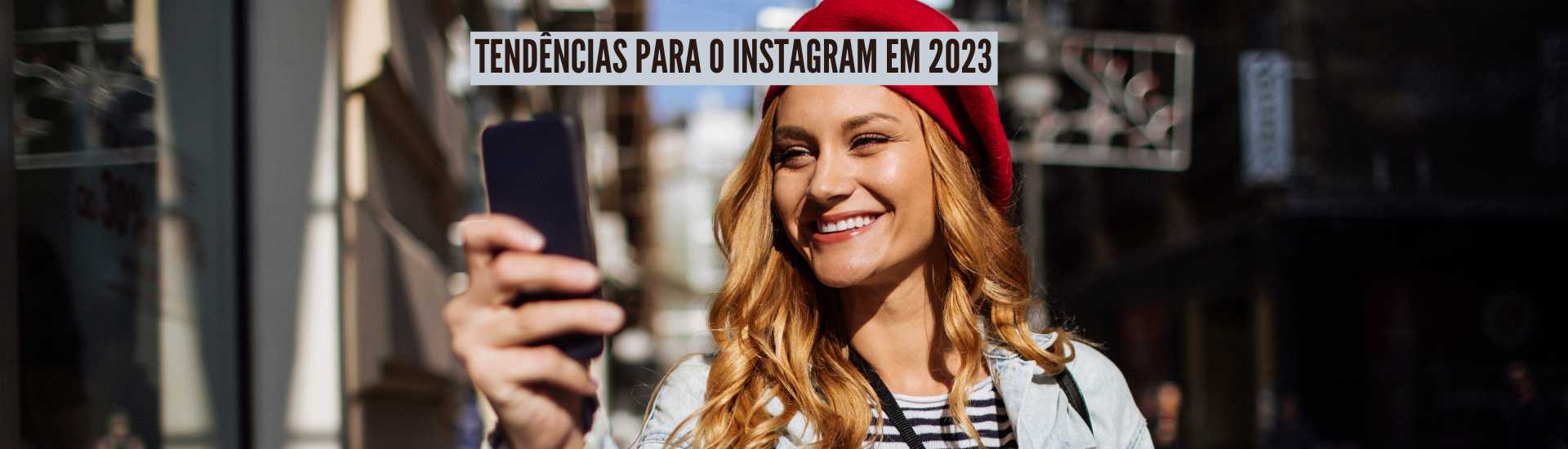 Tendencias para o Instragram em 2023 - Tendências do Instagram para 2023 em quatro pontos